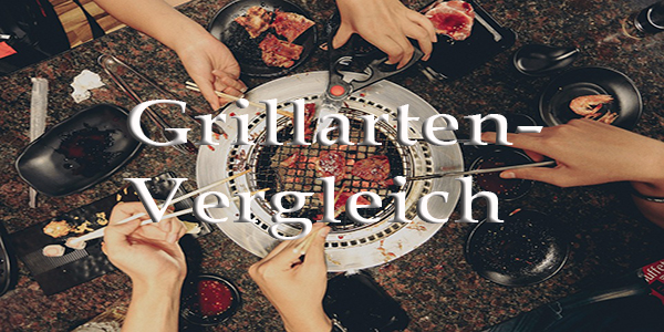 Grillarten-Vergleich Großer Grillarten-Vergleich