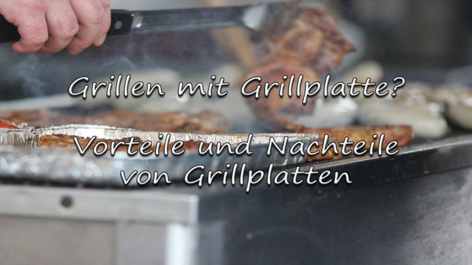 Grillen mit Grillplatte - Vorteile und Nachteile von Grillplatten auf Kochen-verstehen.de